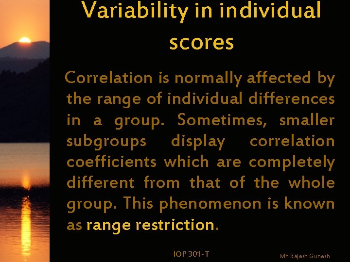 Variability in individual scores Correlation is normally affected by the range of individual differences