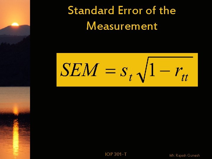 Standard Error of the Measurement IOP 301 -T Mr. Rajesh Gunesh 