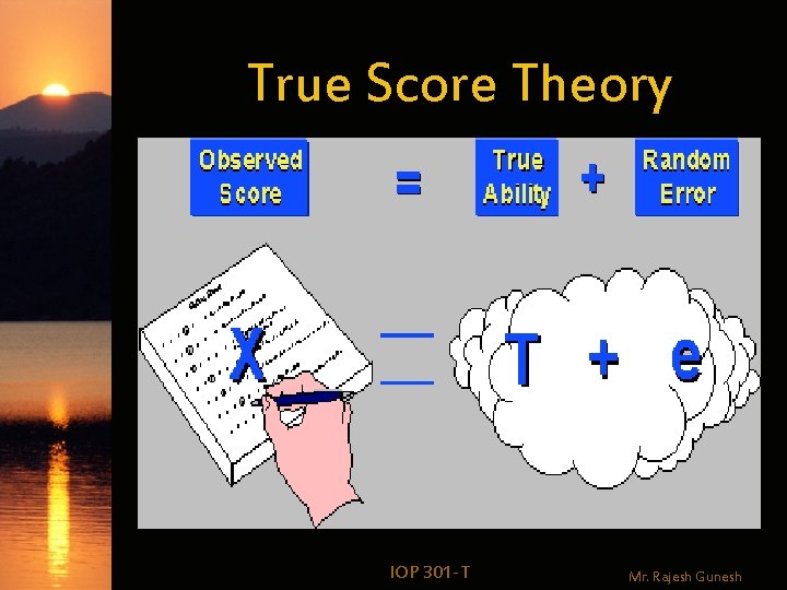 True Score Theory IOP 301 -T Mr. Rajesh Gunesh 