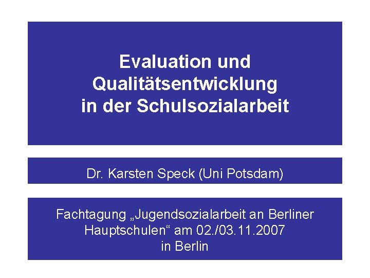 Evaluation und Qualitätsentwicklung in der Schulsozialarbeit Dr. Karsten Speck (Uni Potsdam) Fachtagung „Jugendsozialarbeit an