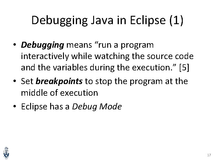 Debugging Java in Eclipse (1) • Debugging means “run a program interactively while watching