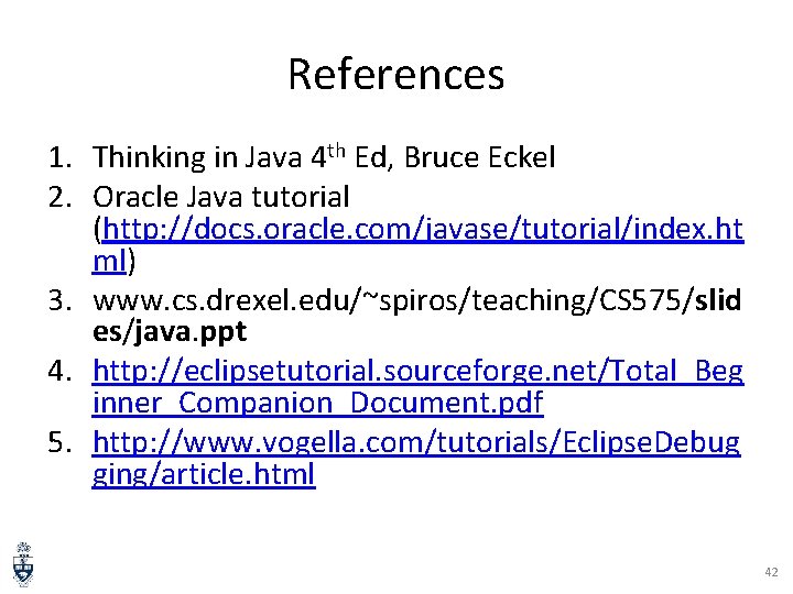 References 1. Thinking in Java 4 th Ed, Bruce Eckel 2. Oracle Java tutorial