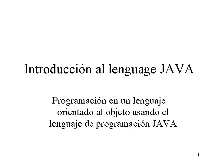 Introducción al lenguage JAVA Programación en un lenguaje orientado al objeto usando el lenguaje