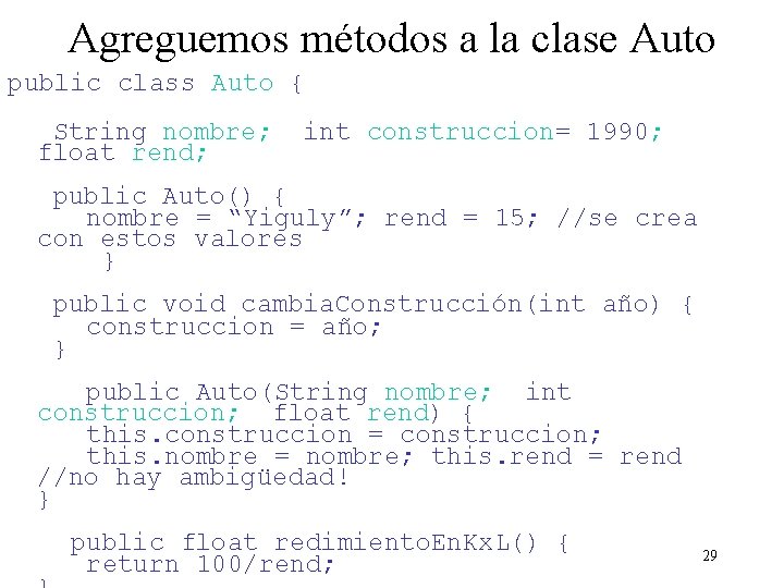 Agreguemos métodos a la clase Auto public class Auto { String nombre; float rend;