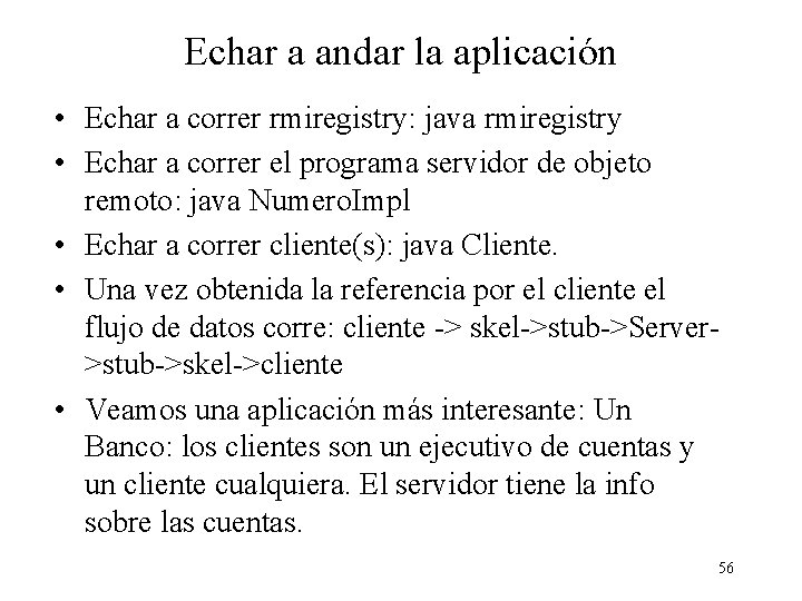 Echar a andar la aplicación • Echar a correr rmiregistry: java rmiregistry • Echar