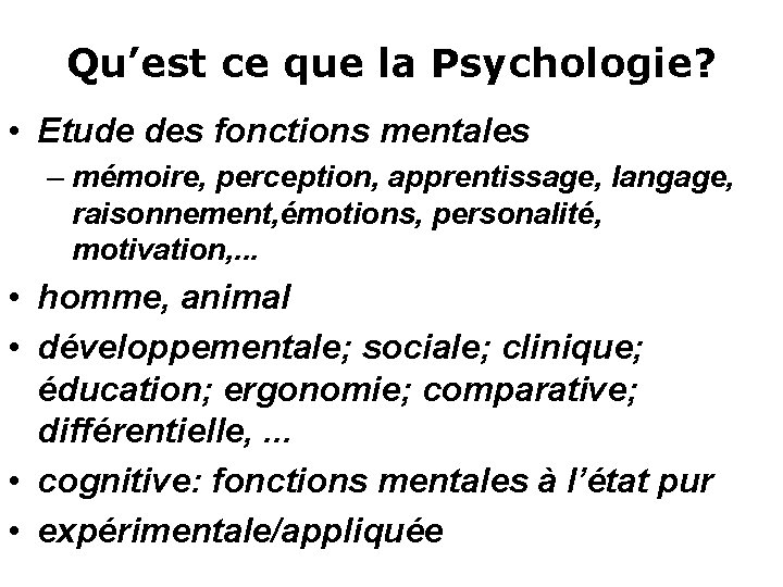 Qu’est ce que la Psychologie? • Etude des fonctions mentales – mémoire, perception, apprentissage,