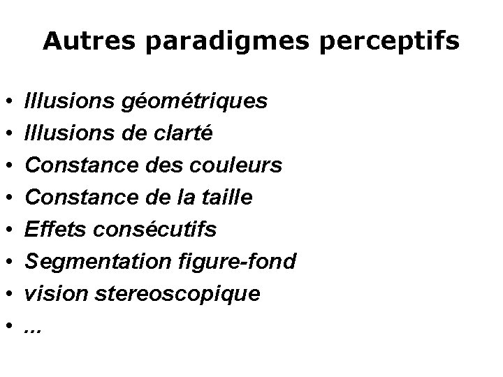 Autres paradigmes perceptifs • • Illusions géométriques Illusions de clarté Constance des couleurs Constance