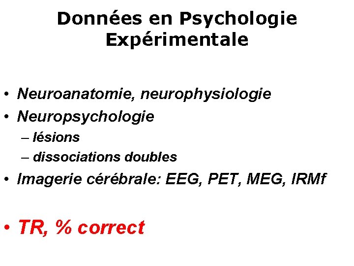 Données en Psychologie Expérimentale • Neuroanatomie, neurophysiologie • Neuropsychologie – lésions – dissociations doubles
