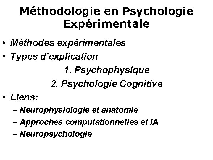 Méthodologie en Psychologie Expérimentale • Méthodes expérimentales • Types d’explication 1. Psychophysique 2. Psychologie