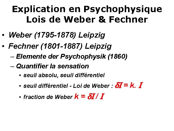 Explication en Psychophysique Lois de Weber & Fechner • Weber (1795 -1878) Leipzig •