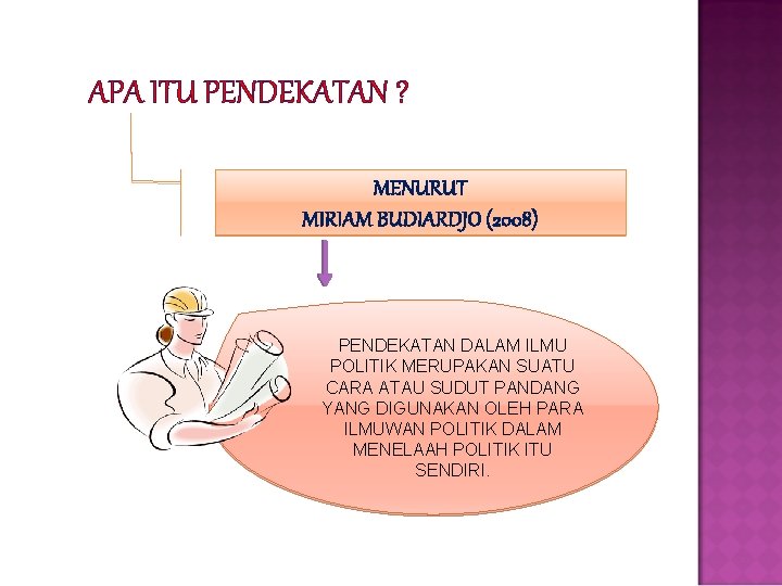 APA ITU PENDEKATAN ? MENURUT MIRIAM BUDIARDJO (2008) PENDEKATAN DALAM ILMU POLITIK MERUPAKAN SUATU