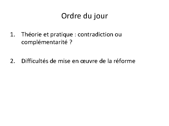 Ordre du jour 1. Théorie et pratique : contradiction ou complémentarité ? 2. Difficultés