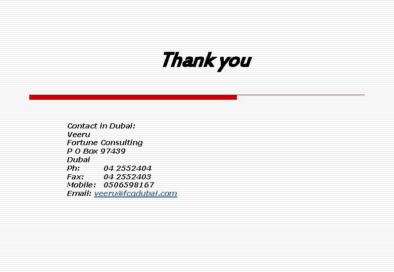 Thank you Contact in Dubai: Veeru Fortune Consulting P O Box 97439 Dubai Ph: