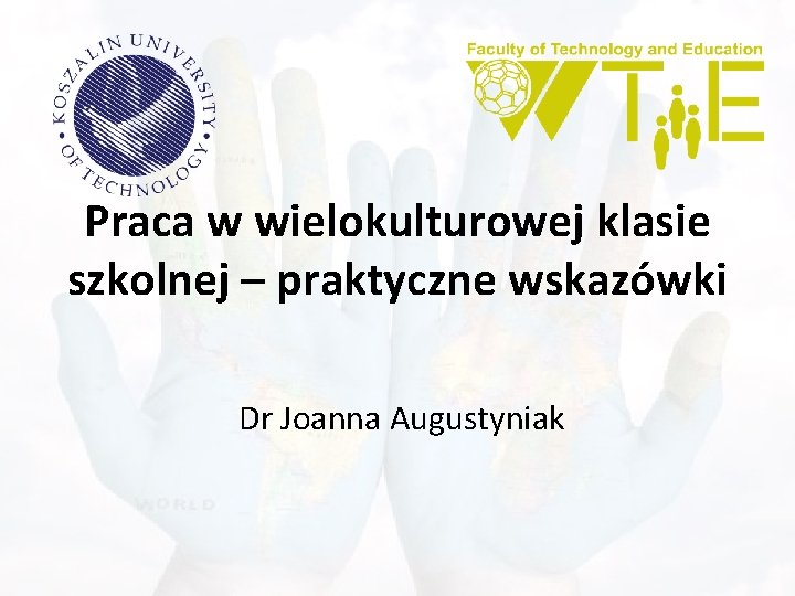 Praca w wielokulturowej klasie szkolnej – praktyczne wskazówki Dr Joanna Augustyniak 