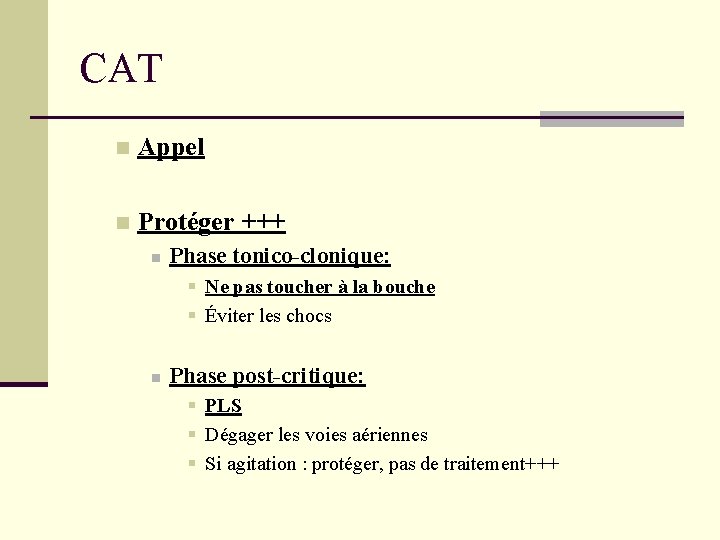 CAT n Appel n Protéger +++ n Phase tonico-clonique: § Ne pas toucher à CAT n Appel n Protéger +++ n Phase tonico-clonique: § Ne pas toucher à