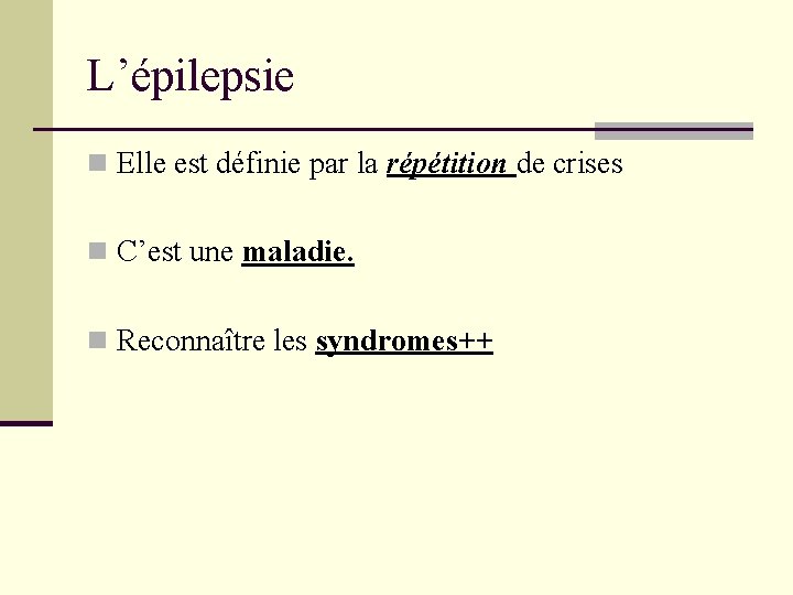 L’épilepsie n Elle est définie par la répétition de crises n C’est une maladie. L’épilepsie n Elle est définie par la répétition de crises n C’est une maladie.