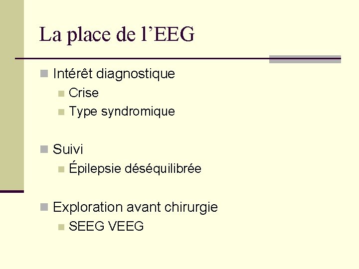 La place de l’EEG n Intérêt diagnostique n Crise n Type syndromique n Suivi La place de l’EEG n Intérêt diagnostique n Crise n Type syndromique n Suivi
