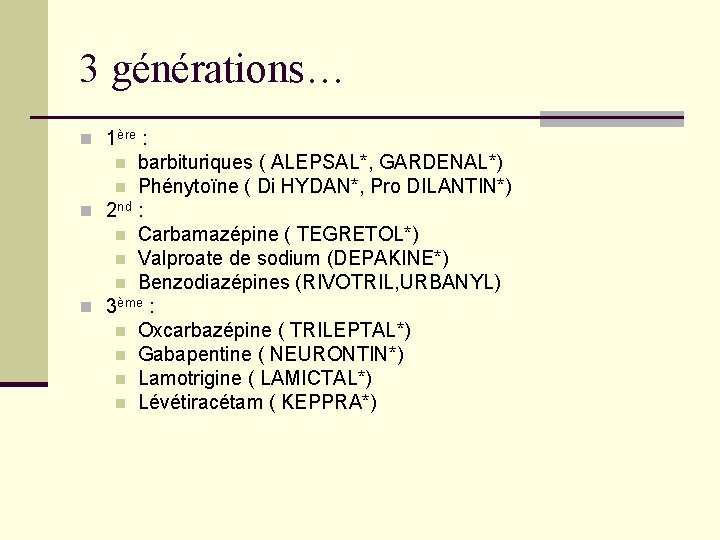 3 générations… n 1ère : barbituriques ( ALEPSAL*, GARDENAL*) n Phénytoïne ( Di HYDAN*, 3 générations… n 1ère : barbituriques ( ALEPSAL*, GARDENAL*) n Phénytoïne ( Di HYDAN*,