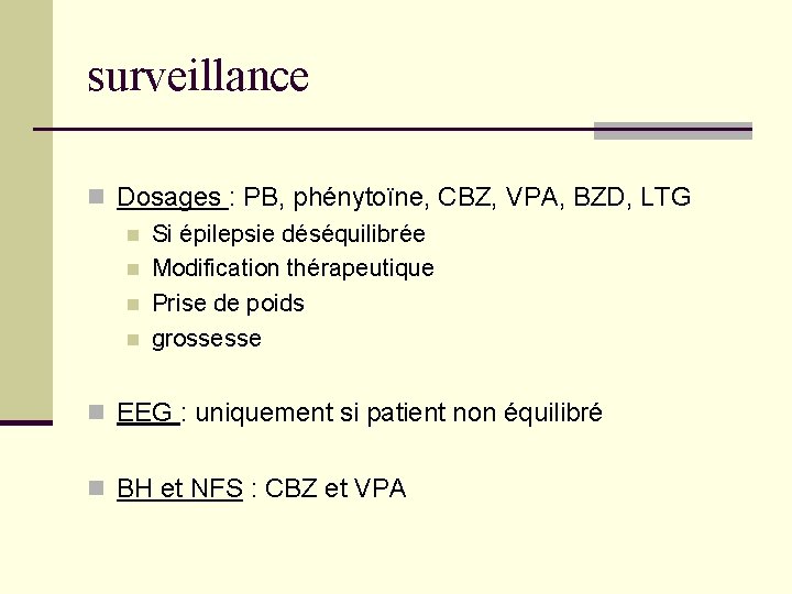 surveillance n Dosages : PB, phénytoïne, CBZ, VPA, BZD, LTG n Si épilepsie déséquilibrée surveillance n Dosages : PB, phénytoïne, CBZ, VPA, BZD, LTG n Si épilepsie déséquilibrée