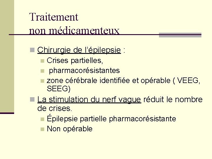 Traitement non médicamenteux n Chirurgie de l’épilepsie : n Crises partielles, n pharmacorésistantes n Traitement non médicamenteux n Chirurgie de l’épilepsie : n Crises partielles, n pharmacorésistantes n