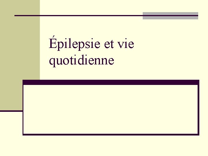Épilepsie et vie quotidienne Épilepsie et vie quotidienne
