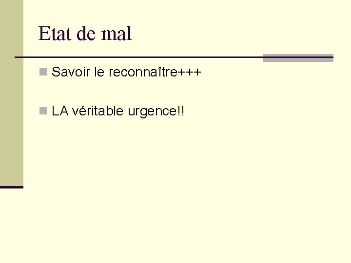 Etat de mal n Savoir le reconnaître+++ n LA véritable urgence!! Etat de mal n Savoir le reconnaître+++ n LA véritable urgence!!