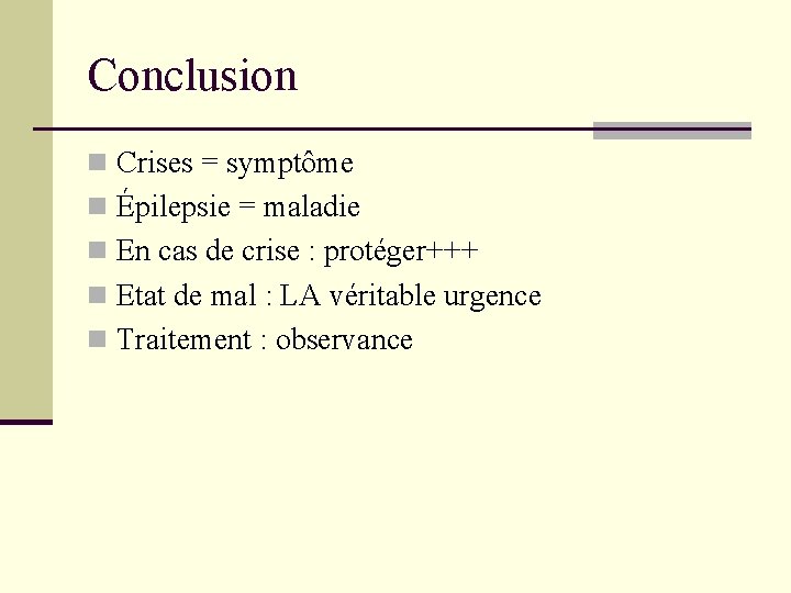 Conclusion n Crises = symptôme n Épilepsie = maladie n En cas de crise Conclusion n Crises = symptôme n Épilepsie = maladie n En cas de crise