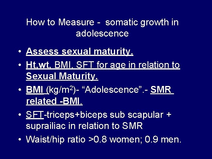 How to Measure - somatic growth in adolescence • Assess sexual maturity. • Ht,