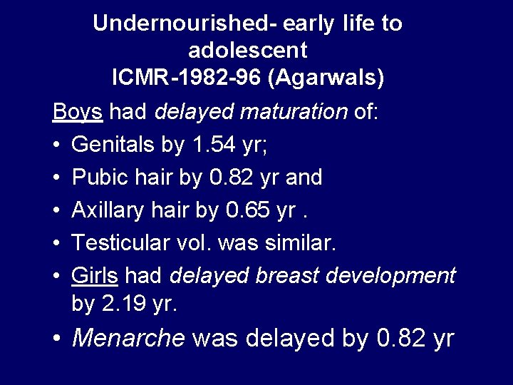 Undernourished- early life to adolescent ICMR-1982 -96 (Agarwals) Boys had delayed maturation of: •