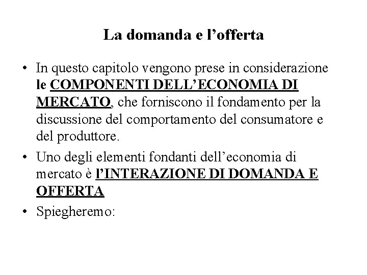 La domanda e l’offerta • In questo capitolo vengono prese in considerazione le COMPONENTI La domanda e l’offerta • In questo capitolo vengono prese in considerazione le COMPONENTI