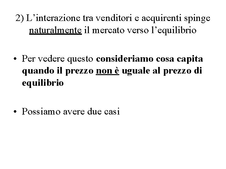 2) L’interazione tra venditori e acquirenti spinge naturalmente il mercato verso l’equilibrio • Per