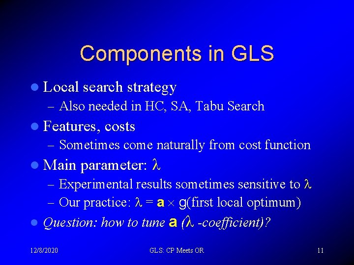 Components in GLS l Local search strategy – Also needed in HC, SA, Tabu