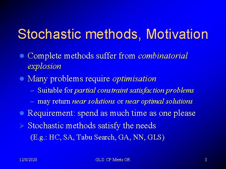 Stochastic methods, Motivation Complete methods suffer from combinatorial explosion l Many problems require optimisation