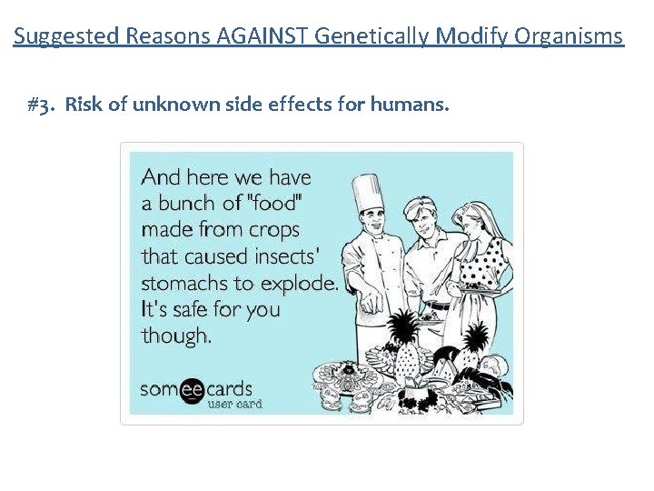Suggested Reasons AGAINST Genetically Modify Organisms #3. Risk of unknown side effects for humans.