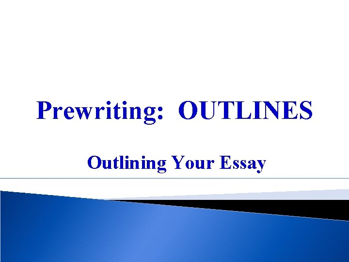 Prewriting: OUTLINES Outlining Your Essay 