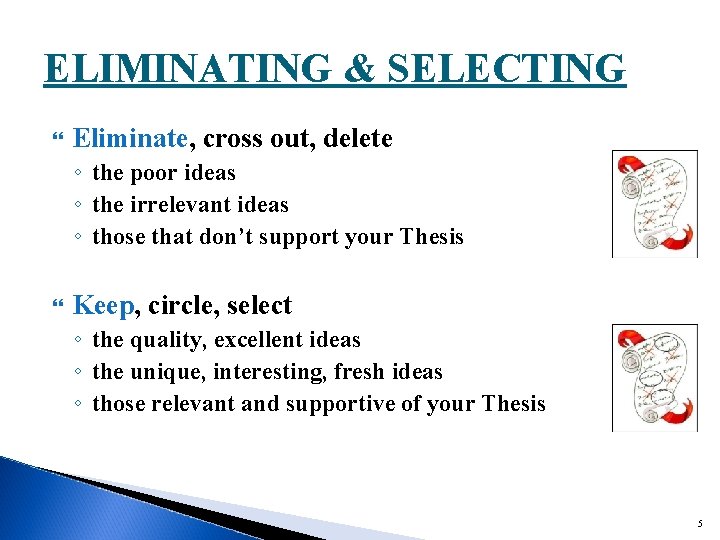 ELIMINATING & SELECTING Eliminate, cross out, delete ◦ the poor ideas ◦ the irrelevant