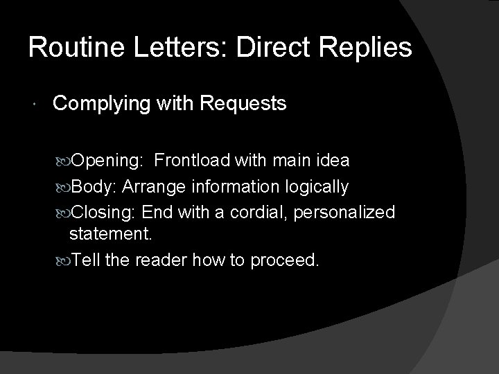 Routine Letters: Direct Replies Complying with Requests Opening: Frontload with main idea Body: Arrange