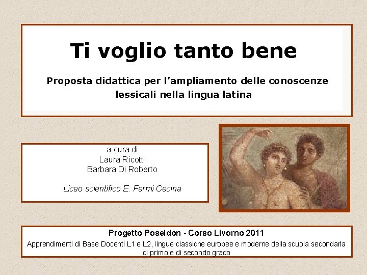Ti voglio tanto bene Proposta didattica per l’ampliamento delle conoscenze lessicali nella lingua latina