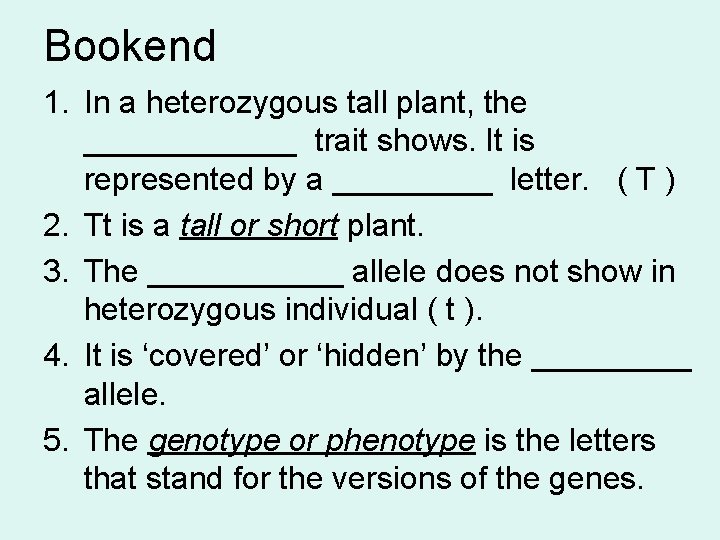 Bookend 1. In a heterozygous tall plant, the ______ trait shows. It is represented