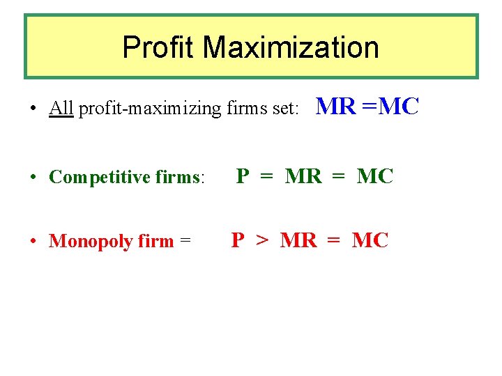 Profit Maximization • All profit-maximizing firms set: MR =MC • Competitive firms: P =