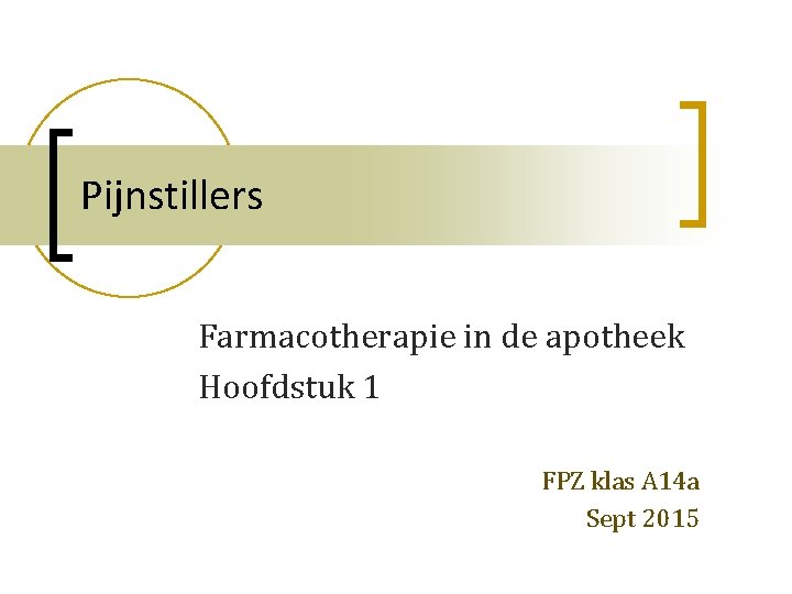 Pijnstillers Farmacotherapie in de apotheek Hoofdstuk 1 FPZ klas A 14 a Sept 2015