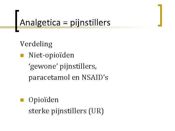 Analgetica = pijnstillers Verdeling n Niet-opioïden ‘gewone’ pijnstillers, paracetamol en NSAID’s n Opioïden sterke