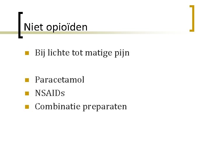 Niet opioïden n Bij lichte tot matige pijn n Paracetamol NSAIDs Combinatie preparaten n