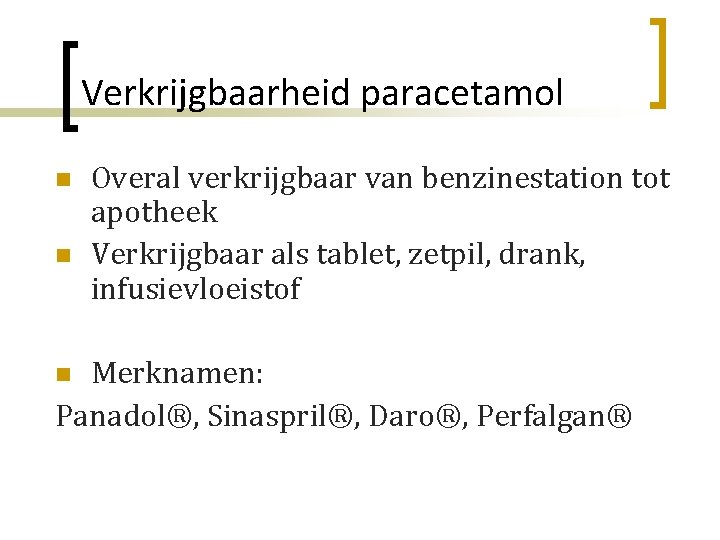 Verkrijgbaarheid paracetamol n n Overal verkrijgbaar van benzinestation tot apotheek Verkrijgbaar als tablet, zetpil,