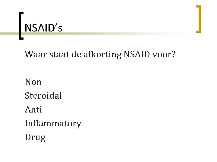 NSAID’s Waar staat de afkorting NSAID voor? Non Steroidal Anti Inflammatory Drug 