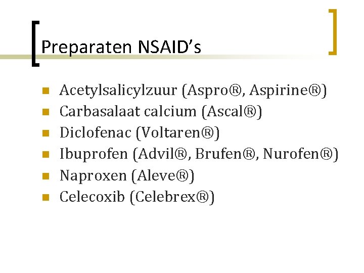 Preparaten NSAID’s n n n Acetylsalicylzuur (Aspro®, Aspirine®) Carbasalaat calcium (Ascal®) Diclofenac (Voltaren®) Ibuprofen