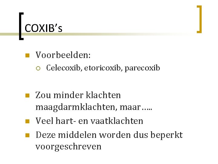 COXIB’s n Voorbeelden: ¡ n n n Celecoxib, etoricoxib, parecoxib Zou minder klachten maagdarmklachten,