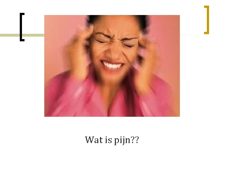 Wat is pijn? ? 