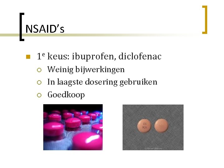 NSAID’s n 1 e keus: ibuprofen, diclofenac ¡ ¡ ¡ Weinig bijwerkingen In laagste