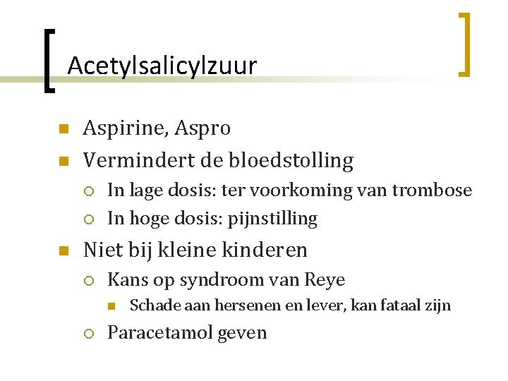 Acetylsalicylzuur n n Aspirine, Aspro Vermindert de bloedstolling ¡ ¡ n In lage dosis: